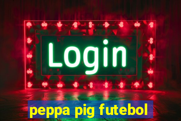 peppa pig futebol